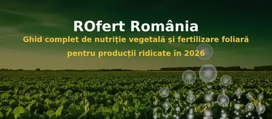 ROfert România: Ghid complet de nutriție vegetală și fertilizare foliară pentru producții ridicate în 2026